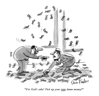 Sky Drawing - For God's Sake!  Pick Up Your Own Damn Money! by Dana Fradon