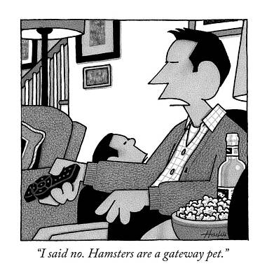 Dad Drawing - I Said No. Hamsters Are A Gateway Pet by William Haefeli