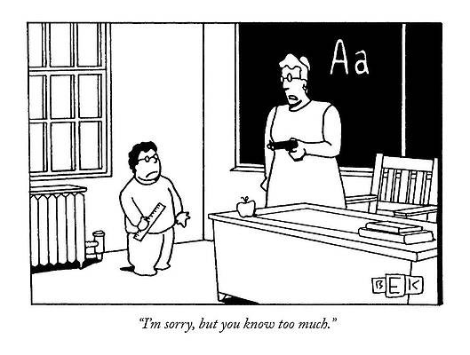 Teacher Drawing - I'm Sorry, But You Know Too Much by Bruce Eric Kaplan
