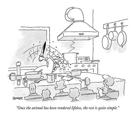 Cooking Drawing - Once The Animal Has Been Rendered Lifeless by Jack Ziegler