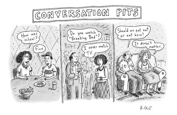 Tv Wall Art featuring the drawing Three Panels Showing Mundane Conversation Topics by Roz Chast