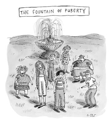 Teen Wall Art featuring the drawing Title: The Fountain Of Puberty. A Bunch Of Really by Roz Chast