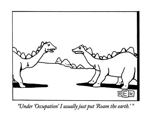 Dinosaurs Wall Art featuring the drawing Under 'occupation' I Usually Just Put 'roam by Bruce Eric Kaplan