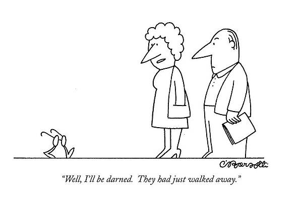 4 Wall Art featuring the drawing Well, I'll Be Darned. They Had Just Walked Away by Charles Barsotti