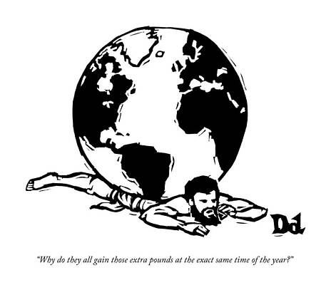 Atlas Wall Art featuring the drawing Why Do They All Gain Those Extra Pounds by Drew Dernavich