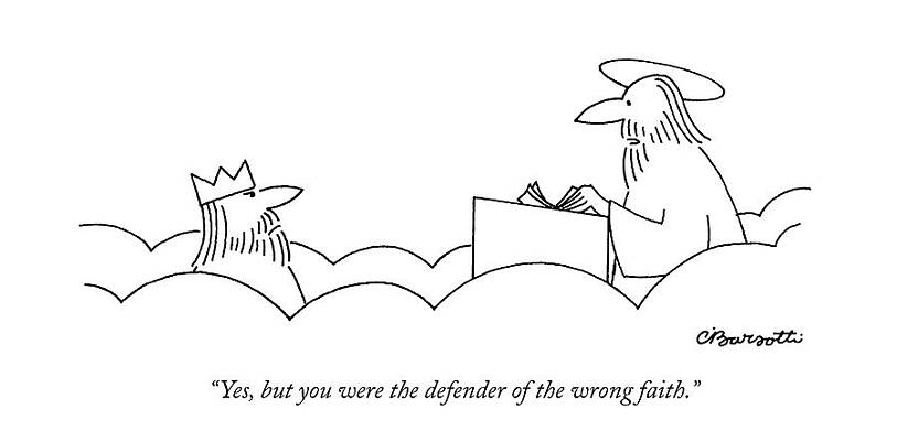 Heaven Wall Art featuring the drawing Yes, But You Were The Defender Of The Wrong Faith by Charles Barsotti