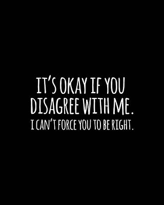 You Wall Art featuring the digital art Its Okay If You Disagree With Me #1 by Flippin Sweet Gear