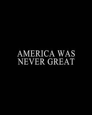 America Was Never Great Print