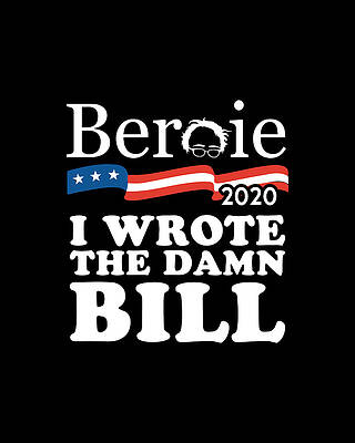 I Wall Art featuring the digital art Bernie Sanders 2020 I Wrote The Damn Bill by Flippin Sweet Gear