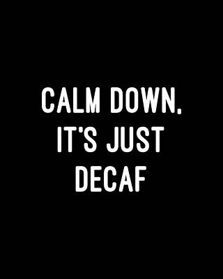 Humor Wall Art featuring the digital art Calm Down Its Just Decaf by Flippin Sweet Gear