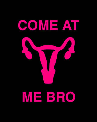 Right Digital Art - Come At Me Bro Reproductive Rights by Flippin Sweet Gear