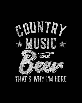 For Digital Art - Country Music And Beer Thats Why Im Here by Flippin Sweet Gear