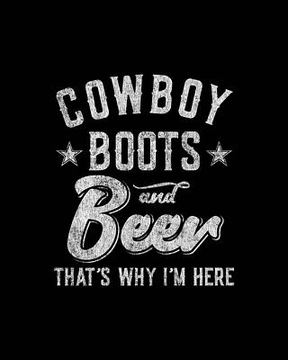 Country Music Wall Art featuring the digital art Cowboy Boots And Beer Thats Why Im Here by Flippin Sweet Gear