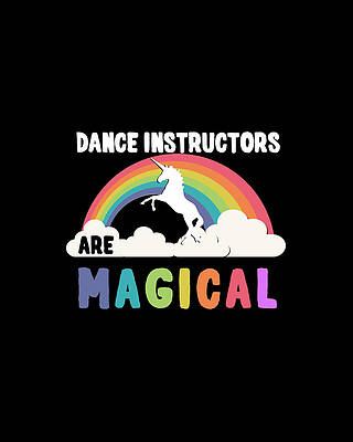 Dance Instructors Are Magical Print