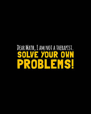 Math Teacher Wall Art featuring the digital art Dear Math Solve Your Own Problems by Flippin Sweet Gear