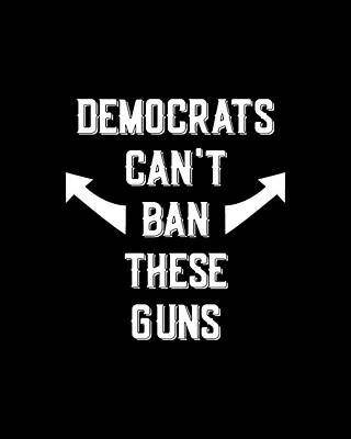 Party Wall Art featuring the digital art Democrats Cant Ban These Guns by Flippin Sweet Gear