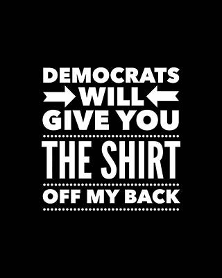 You Wall Art featuring the digital art Democrats Will Give You The Shirt Off My Back by Flippin Sweet Gear