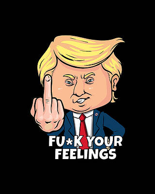Donald Trump Fuck Your Feelings by Flippin Sweet Gear