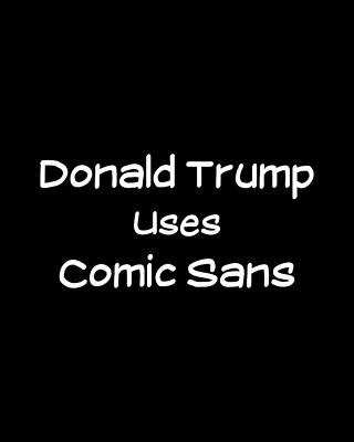 Donald Trump Wall Art featuring the digital art Donald Trump Uses Comic Sans by Flippin Sweet Gear