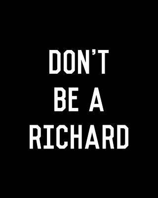 Humor Wall Art featuring the digital art Dont Be A Richard Dick by Flippin Sweet Gear
