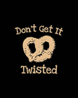 Get Wall Art featuring the digital art Dont Get It Twisted Pretzel by Flippin Sweet Gear