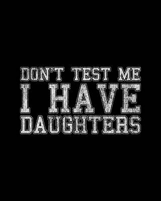 I Digital Art - Dont Test Me I Have Daughters by Flippin Sweet Gear
