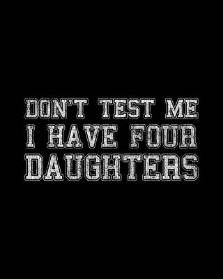 I Digital Art - Dont Test Me I Have Four Daughters by Flippin Sweet Gear