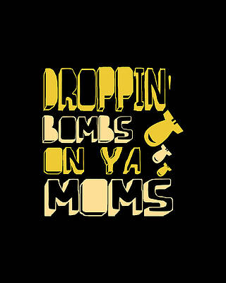 Mother Day Wall Art featuring the digital art Droppin Bombs On Ya Moms by Flippin Sweet Gear