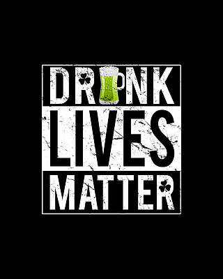 Drunk Lives Matter Print