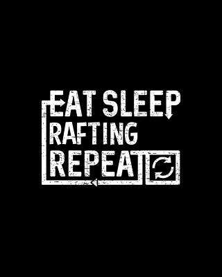 Sleep Wall Art featuring the digital art Eat Sleep Rafting by Flippin Sweet Gear