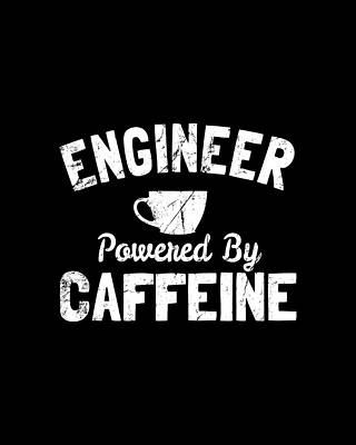 Cool Wall Art featuring the digital art Engineer Powered By Caffeine by Flippin Sweet Gear