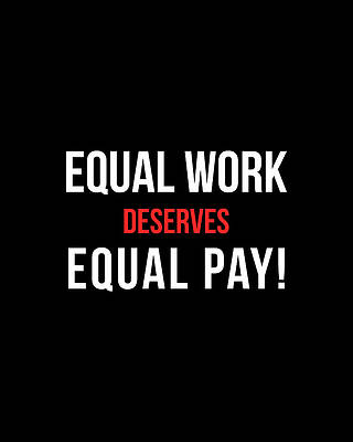 Work Wall Art featuring the digital art Equal Work Deserves Equal Pay by Flippin Sweet Gear