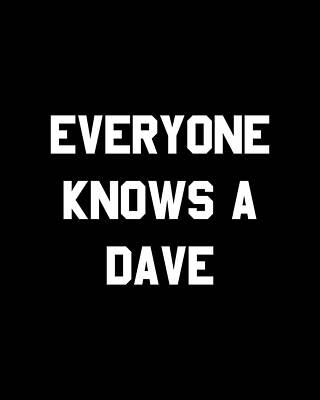 Know Wall Art featuring the digital art Everyone Knows A Dave by Flippin Sweet Gear