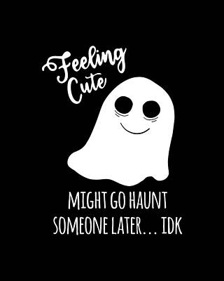Cute Wall Art featuring the digital art Feeling Cute Ghost Might Go Haunt Someone Later by Flippin Sweet Gear