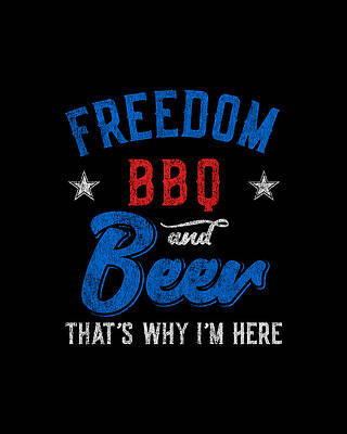 Usa Wall Art featuring the digital art Freedom BBQ And Beer Thats Why Im Here by Flippin Sweet Gear