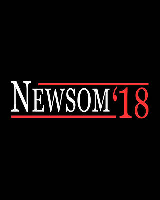 For Digital Art - Gavin Newsom For Governor 2018 by Flippin Sweet Gear