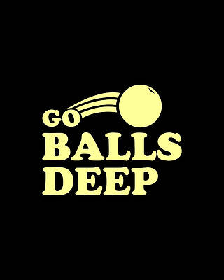 Ball Digital Art - Go Balls Deep by Flippin Sweet Gear