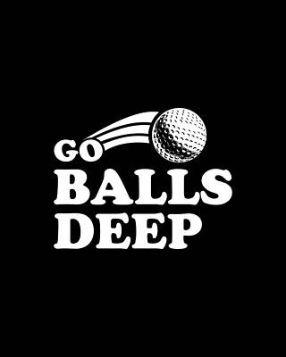 Ball Digital Art - Go Balls Deep Funny Golfers by Flippin Sweet Gear