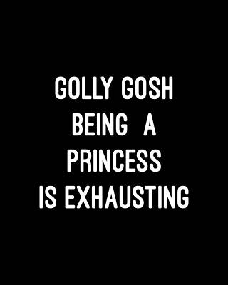 Princess Wall Art featuring the digital art Golly Gosh Being A Princess Is Exhausting by Flippin Sweet Gear
