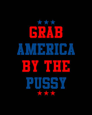 Mature Wall Art featuring the digital art Grab America By The Pussy by Flippin Sweet Gear