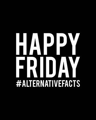 Cool Wall Art featuring the digital art Happy Friday Alternative Facts by Flippin Sweet Gear