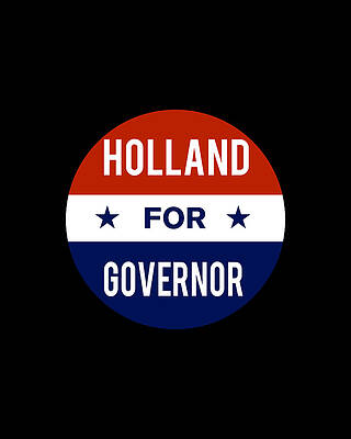 2018 Wall Art featuring the digital art Holland For Governor by Flippin Sweet Gear