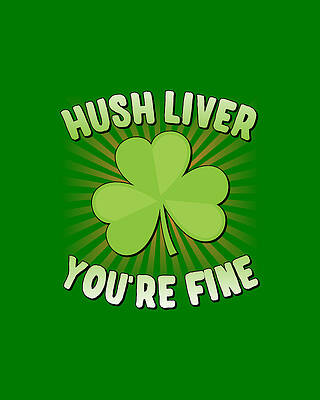 Party Wall Art featuring the digital art Hush Liver Youre Fine St Patricks Day by Flippin Sweet Gear