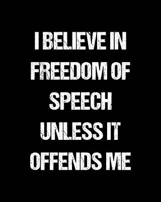 I Digital Art - I Believe In Freedom Of Speech Unless It Offends Me by Flippin Sweet Gear