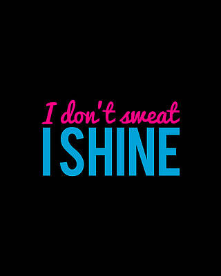 Shine Wall Art featuring the digital art I Dont Sweat I Shine by Flippin Sweet Gear