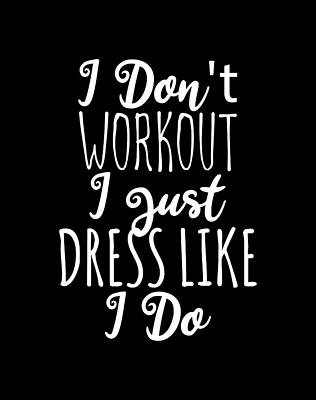 I Wall Art featuring the digital art I Dont Workout I Just Dress Like I Do by Flippin Sweet Gear