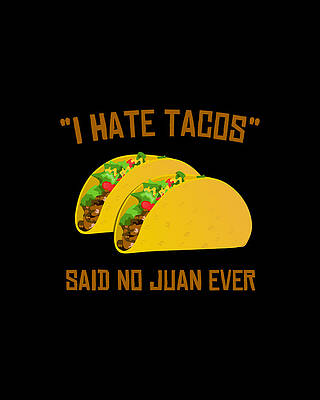 Lover Wall Art featuring the digital art I Hate Tacos Said No Juan Ever Funny Mexican by Flippin Sweet Gear