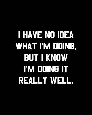 I Digital Art - I Have No Idea What Im Doing by Flippin Sweet Gear