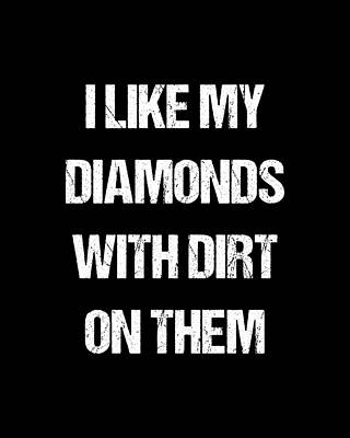 I Digital Art - I Like My Diamonds With Dirt On Them by Flippin Sweet Gear