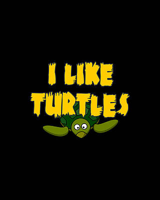 I Digital Art - I Like Turtles by Flippin Sweet Gear